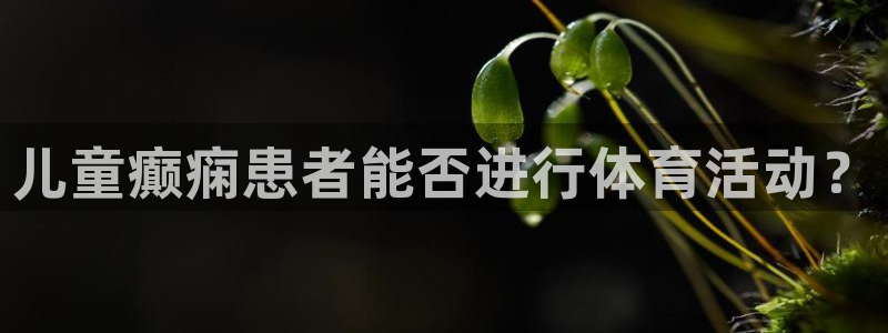 关键词：儿童癫痫患者能否进行体育活动？